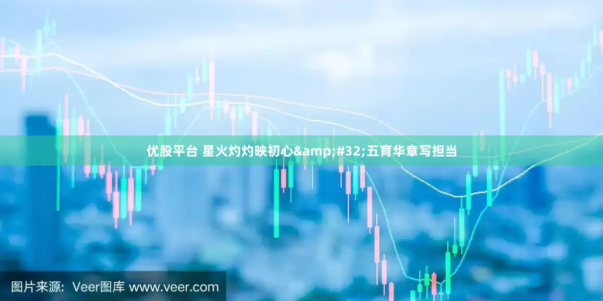 优股平台 星火灼灼映初心&#32;五育华章写担当