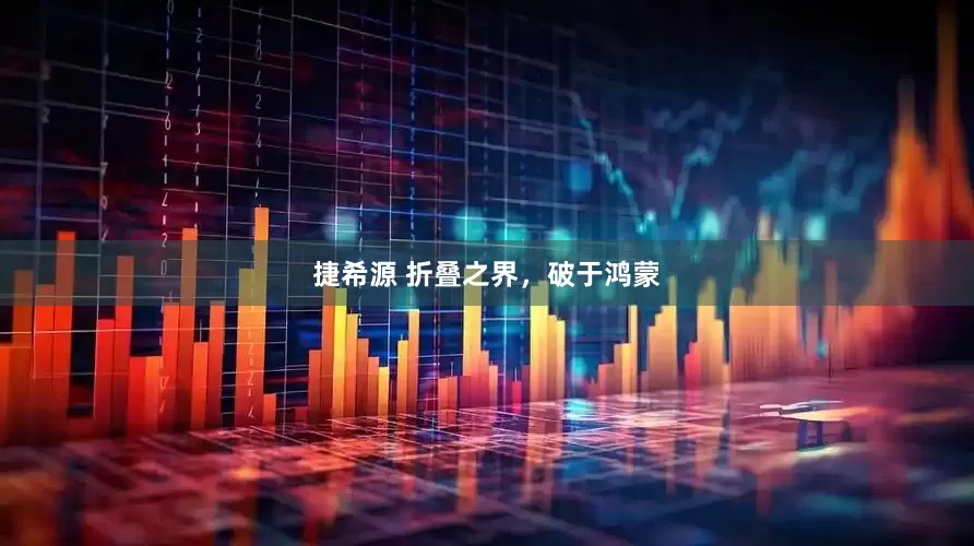 捷希源 折叠之界，破于鸿蒙